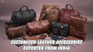Customized Leather Goods & SMETA Compliant Accessories Exporter from India